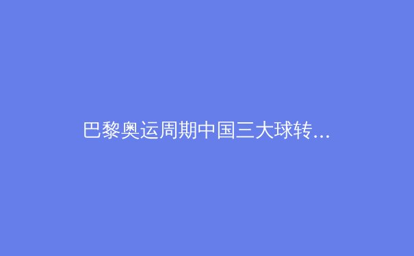 巴黎奥运周期中国三大球转型阵痛：从竞技体育到全民生态的深层变革